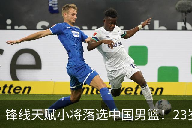 锋线天赋小将落选中国男篮！23岁伤仲永，伤病不断，错失涨球期，或告别国家队！