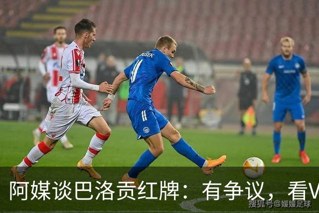 阿媒谈巴洛贡红牌：有争议，看VAR前甚至没黄牌，美国巨大损失