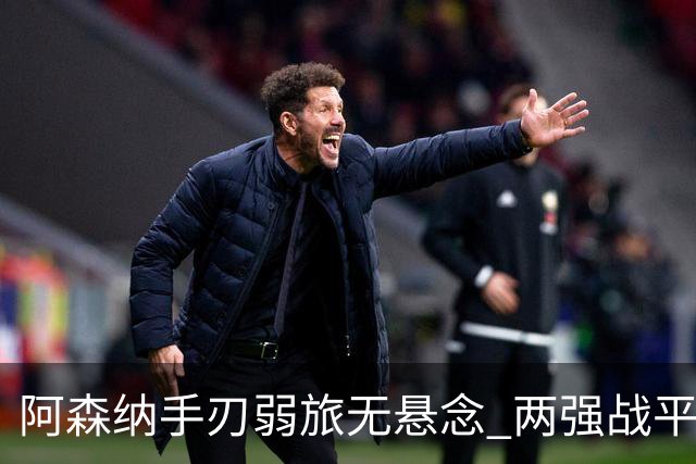 阿森纳手刃弱旅无悬念 两强战平可送枪手登顶